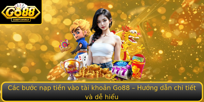 Các bước nạp tiền vào tài khoản Go88 – Hướng dẫn chi tiết và dễ hiểu