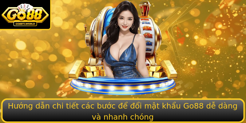 Hướng dẫn chi tiết các bước để đổi mật khẩu Go88 dễ dàng và nhanh chóng